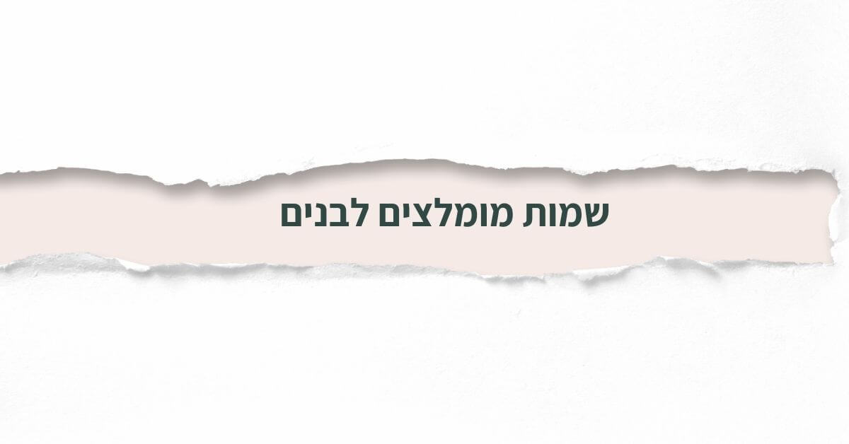 שמות מומלצים לבנים