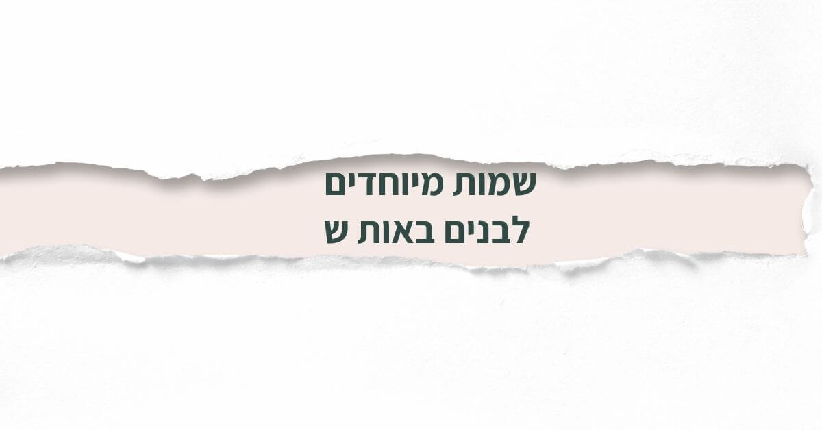 שמות מיוחדים לבנים באות ש