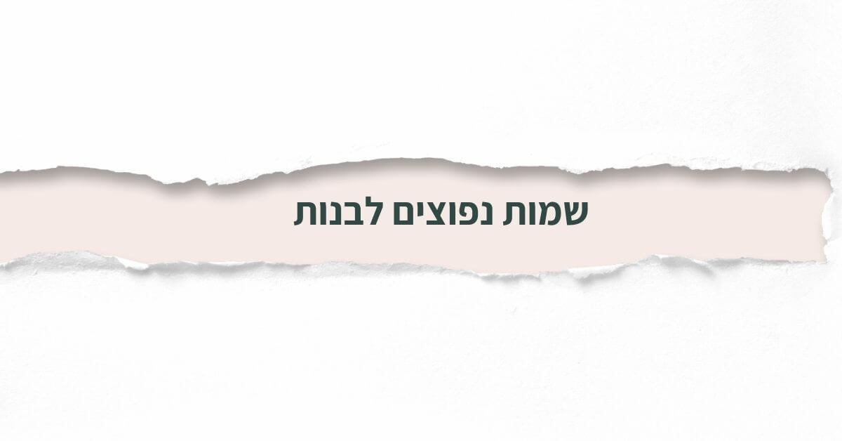 שמות נפוצים לבנות